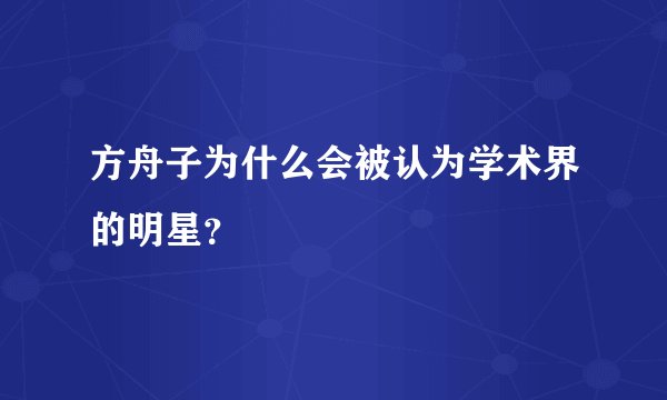 方舟子为什么会被认为学术界的明星？