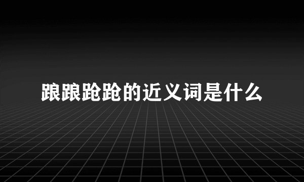 踉踉跄跄的近义词是什么
