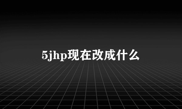 5jhp现在改成什么