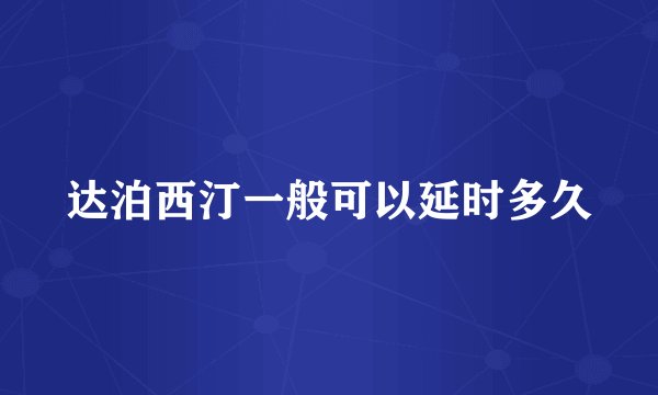达泊西汀一般可以延时多久