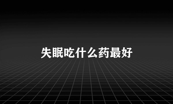 失眠吃什么药最好