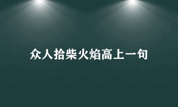 众人拾柴火焰高上一句