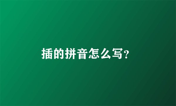 插的拼音怎么写?