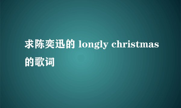 求陈奕迅的 longly christmas的歌词