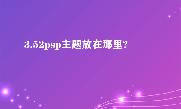 3.52psp主题放在那里?