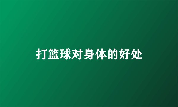 打篮球对身体的好处