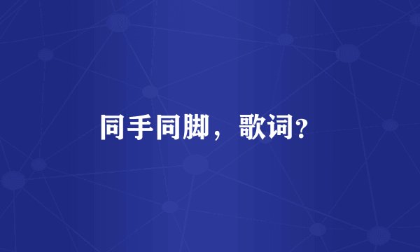 同手同脚,歌词?