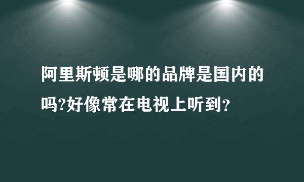 阿里斯顿是哪的品牌是国内的吗?好像常在电视上听到？
