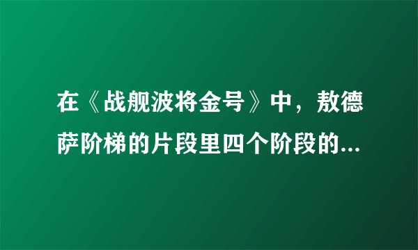 在《战舰波将金号》中，敖德萨阶梯的片段里四个阶段的内容依次是（）。