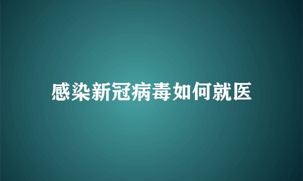 感染新冠病毒如何就医