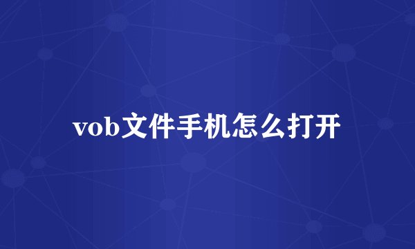 vob文件手机怎么打开