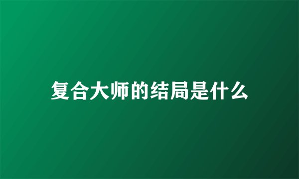 复合大师的结局是什么