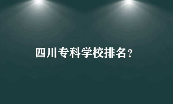 四川专科学校排名？