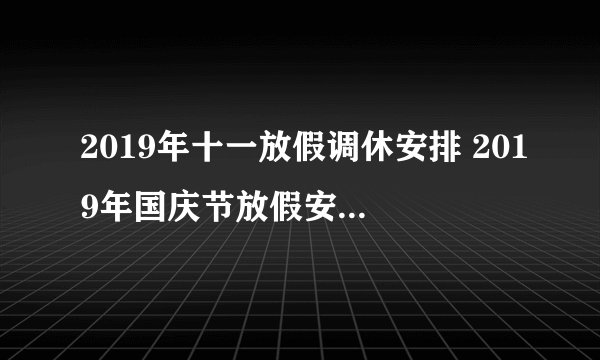 2019年十一放假调休安排 2019年国庆节放假安排及调休安排