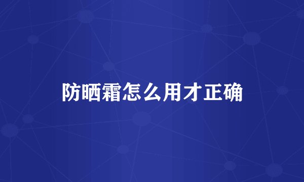 防晒霜怎么用才正确