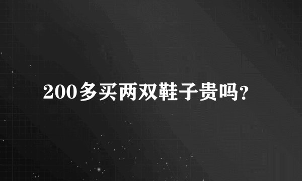 200多买两双鞋子贵吗？