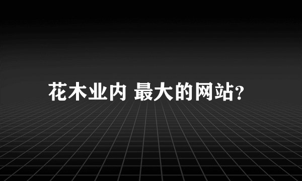 花木业内 最大的网站？