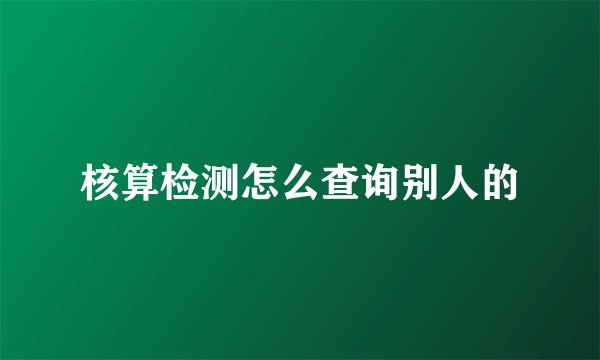 核算检测怎么查询别人的