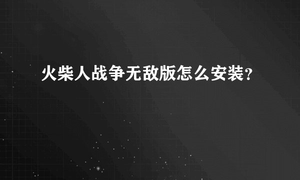 火柴人战争无敌版怎么安装？