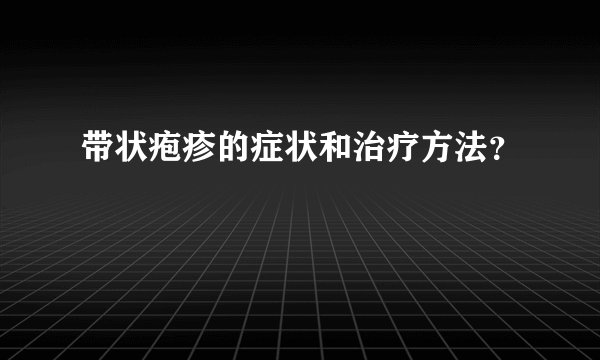 带状疱疹的症状和治疗方法？