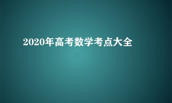2020年高考数学考点大全