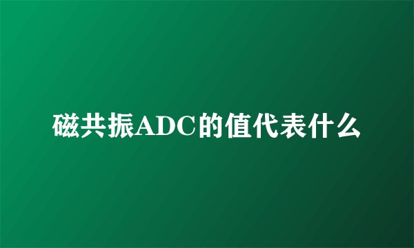 磁共振ADC的值代表什么