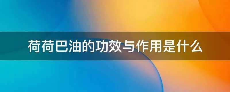 荷荷巴油的功效与作用是什么