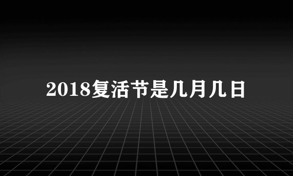 2018复活节是几月几日