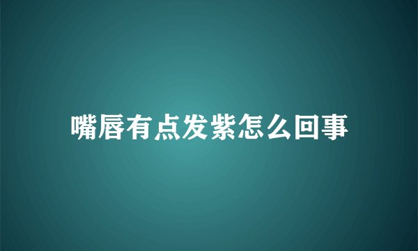 嘴唇有点发紫怎么回事