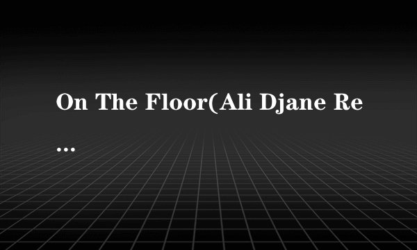 On The Floor(Ali Djane Remix) 歌词