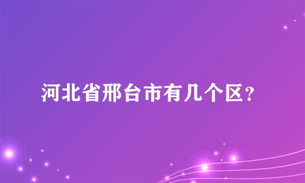 河北省邢台市有几个区？
