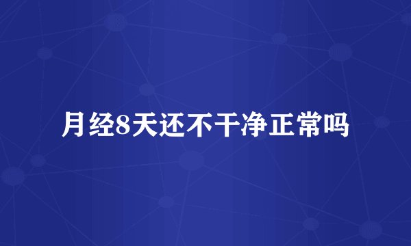 月经8天还不干净正常吗
