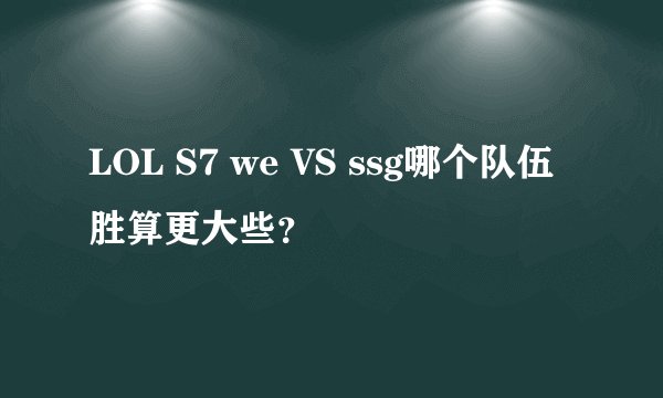 LOL S7 we VS ssg哪个队伍胜算更大些？