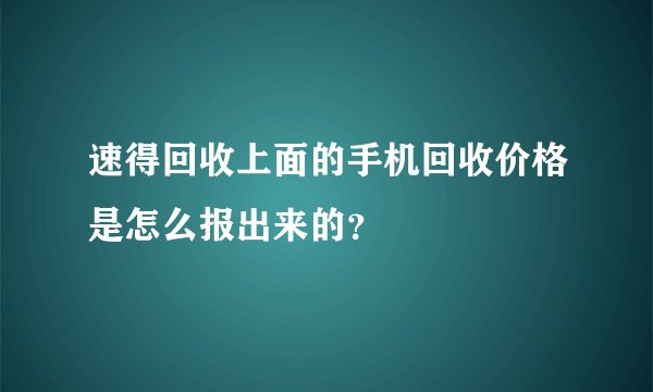 速得回收上面的手机回收价格是怎么报出来的？