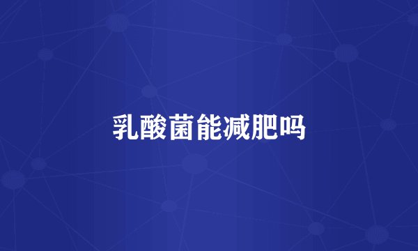 乳酸菌能减肥吗