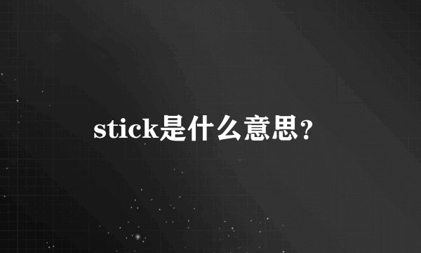stick是什么意思？