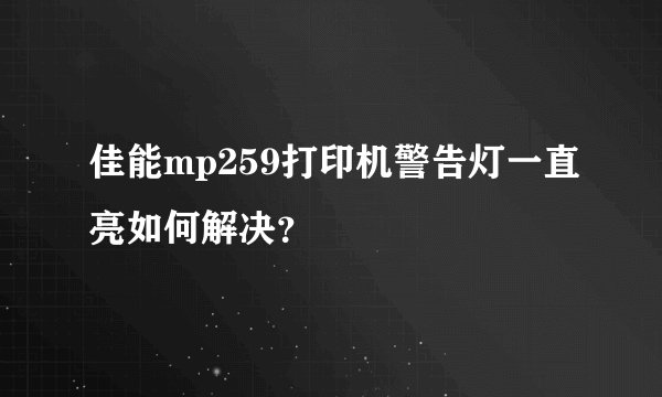 佳能mp259打印机警告灯一直亮如何解决？