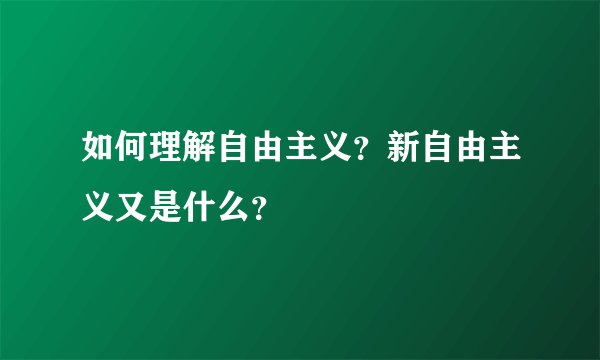 如何理解自由主义?新自由主义又是什么?