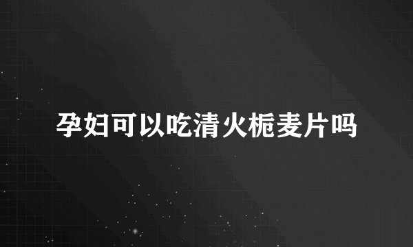 孕妇可以吃清火栀麦片吗