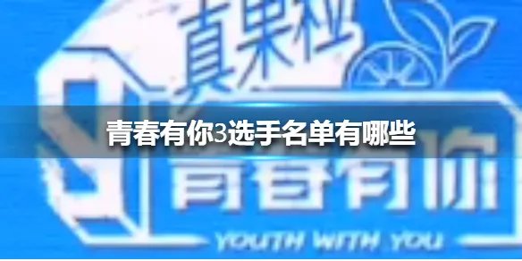 青春有你3选手名单有哪些 青春有你3名单大全