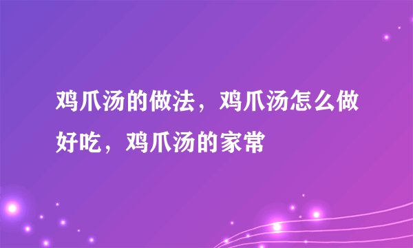 鸡爪汤的做法,鸡爪汤怎么做好吃,鸡爪汤的家常