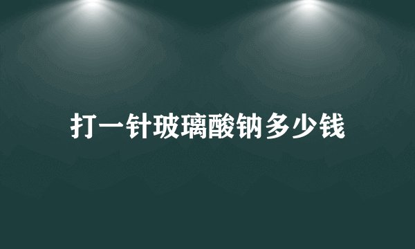 打一针玻璃酸钠多少钱