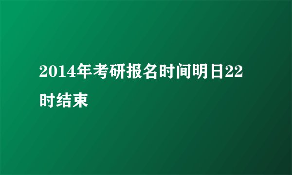 2014年考研报名时间明日22时结束