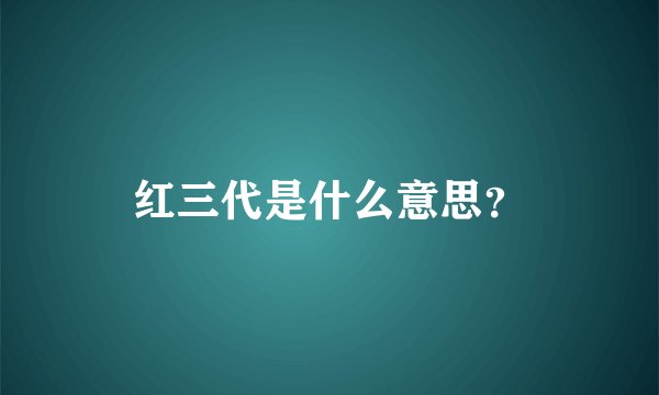 红三代是什么意思？
