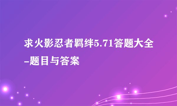 求火影忍者羁绊5.71答题大全-题目与答案