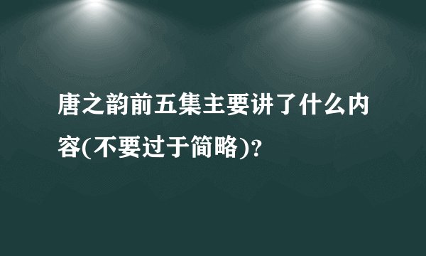 唐之韵前五集主要讲了什么内容(不要过于简略)？