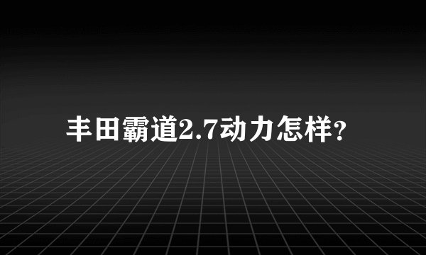 丰田霸道2.7动力怎样？