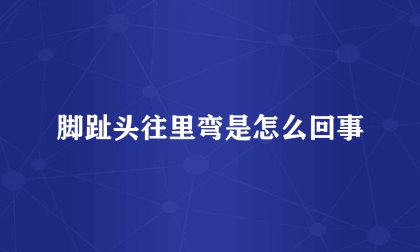 脚趾头往里弯是怎么回事