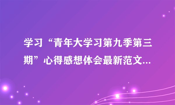 学习“青年大学习第九季第三期”心得感想体会最新范文大全5篇