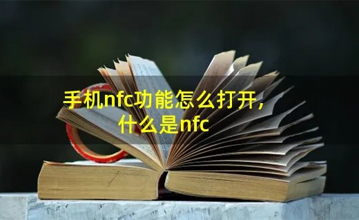 手机nfc功能怎么打开,什么是nfc